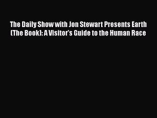 Read Books The Daily Show with Jon Stewart Presents Earth (The Book): A Visitor's Guide to