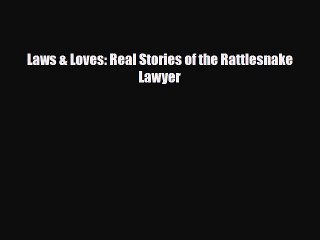 Read Books Laws & Loves: Real Stories of the Rattlesnake Lawyer E-Book Free