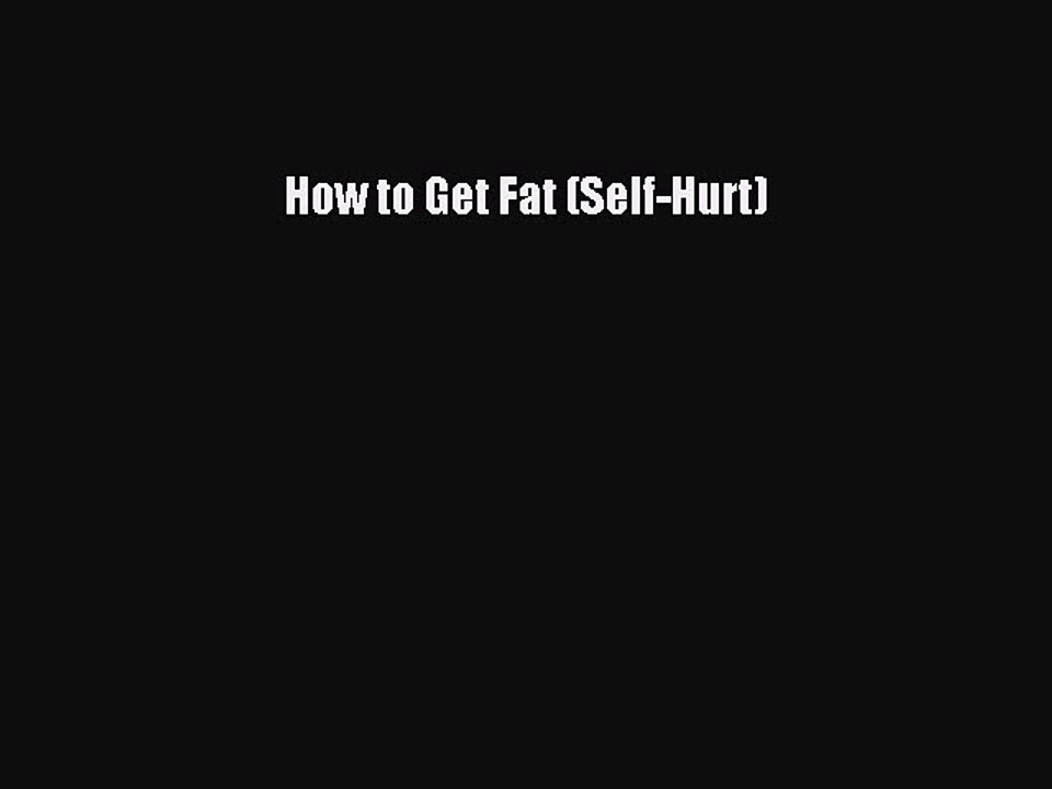 Download Books How to Get Fat (Self-Hurt) PDF Online