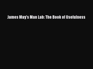 Download Books James May's Man Lab: The Book of Usefulness Ebook PDF
