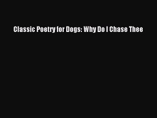 Read Books Classic Poetry for Dogs: Why Do I Chase Thee E-Book Free
