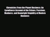 Read Books Chronicles From the Planet Business: An Eyewitness Account of the Crimes Passions