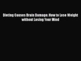 Download Books Dieting Causes Brain Damage: How to Lose Weight without Losing Your Mind PDF