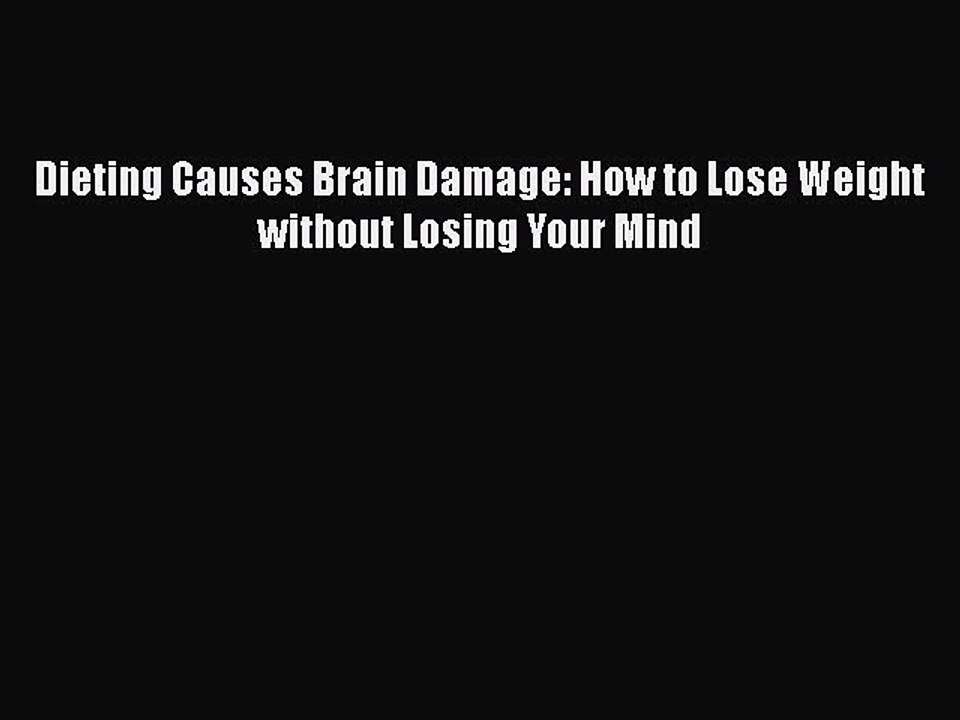 Download Books Dieting Causes Brain Damage: How to Lose Weight without Losing Your Mind PDF
