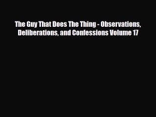 Read Books The Guy That Does The Thing - Observations Deliberations and Confessions Volume
