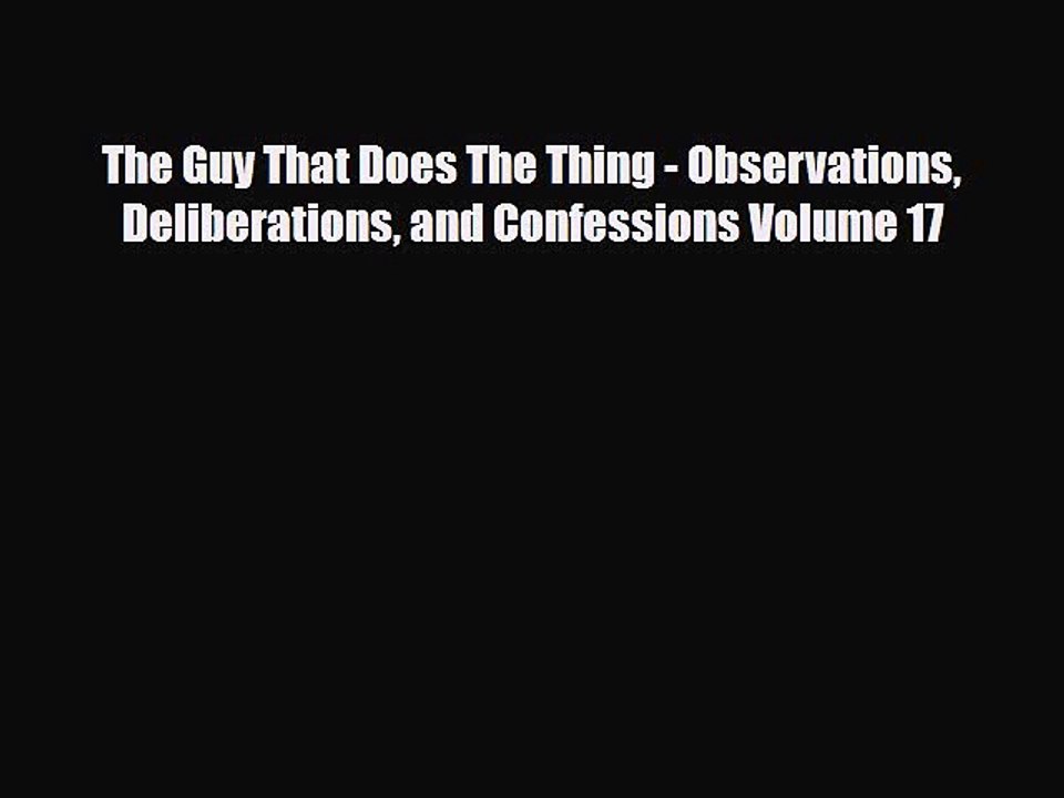 Read Books The Guy That Does The Thing - Observations Deliberations and Confessions Volume
