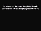 Download The Dragon and the Crown: Hong Kong Memoirs (Royal Asiatic Society Hong Kong Studies