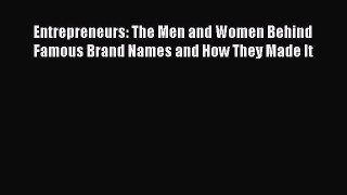Download Entrepreneurs: The Men and Women Behind Famous Brand Names and How They Made It PDF