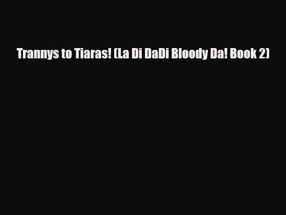 Read Books Trannys to Tiaras! (La Di DaDi Bloody Da! Book 2) E-Book Free