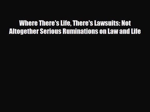 Read Books Where There's Life There's Lawsuits: Not Altogether Serious Ruminations on Law and