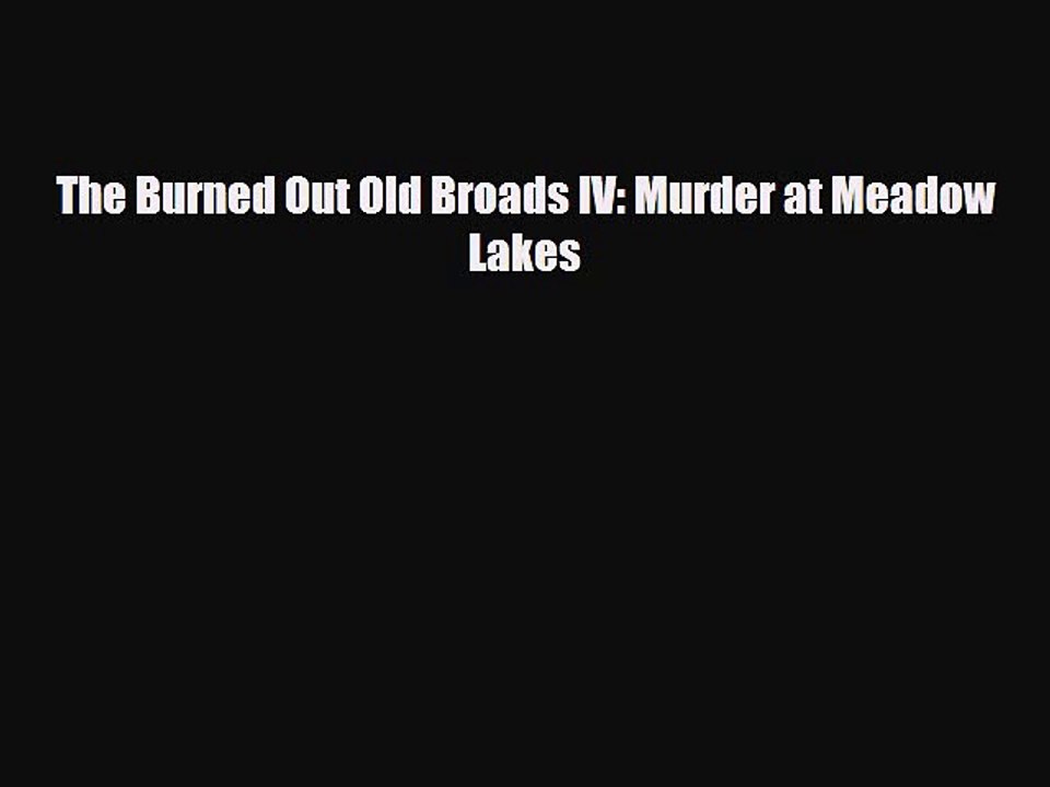 Download Books The Burned Out Old Broads IV: Murder at Meadow Lakes E-Book Download