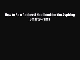 Read Books How to Be a Genius: A Handbook for the Aspiring Smarty-Pants ebook textbooks