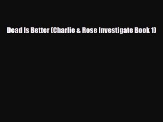 Read Books Dead Is Better (Charlie & Rose Investigate Book 1) E-Book Free