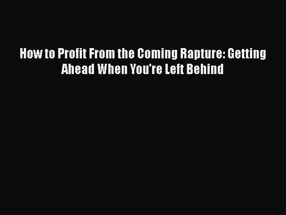 Read Books How to Profit From the Coming Rapture: Getting Ahead When You're Left Behind E-Book