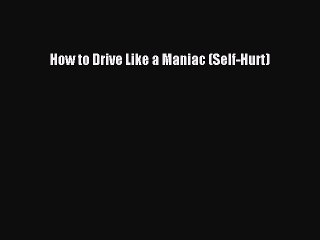 Read Books How to Drive Like a Maniac (Self-Hurt) ebook textbooks