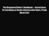 Read Books The Disgusted Driver's Handbook -- Instructions For Surviving on Roads Infested