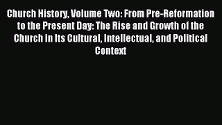 Read Church History Volume Two: From Pre-Reformation to the Present Day: The Rise and Growth