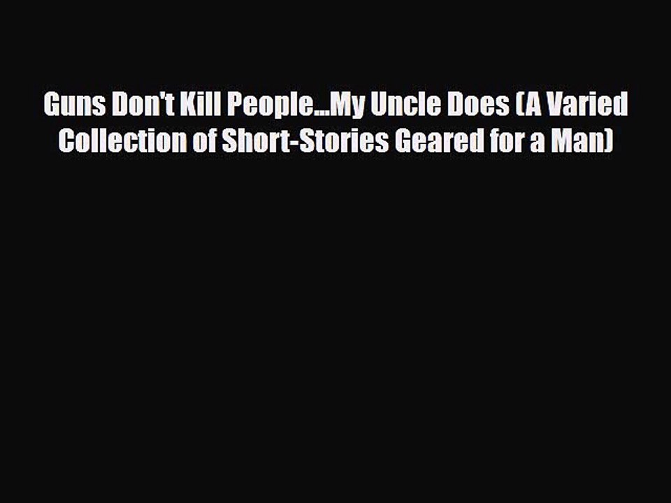 Read Books Guns Don't Kill People...My Uncle Does (A Varied Collection of Short-Stories Geared