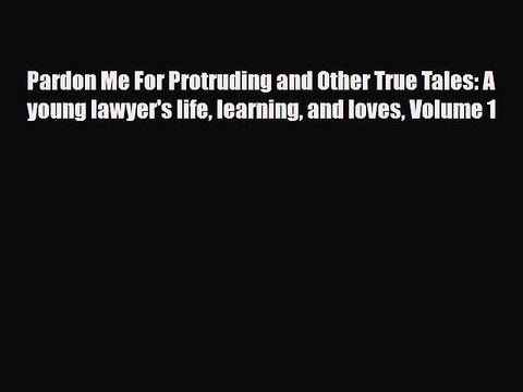 Read Books Pardon Me For Protruding and Other True Tales: A young lawyer's life learning and