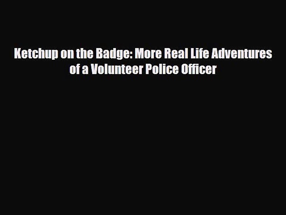 Read Books Ketchup on the Badge: More Real Life Adventures of a Volunteer Police Officer E-Book
