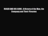 Read RUGER AND HIS GUNS : A History of the Man the Company and Their Firearms Ebook Free