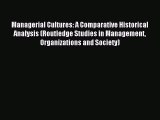 Read Managerial Cultures: A Comparative Historical Analysis (Routledge Studies in Management