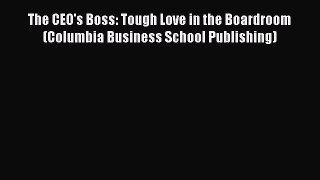 Download The CEO's Boss: Tough Love in the Boardroom (Columbia Business School Publishing)