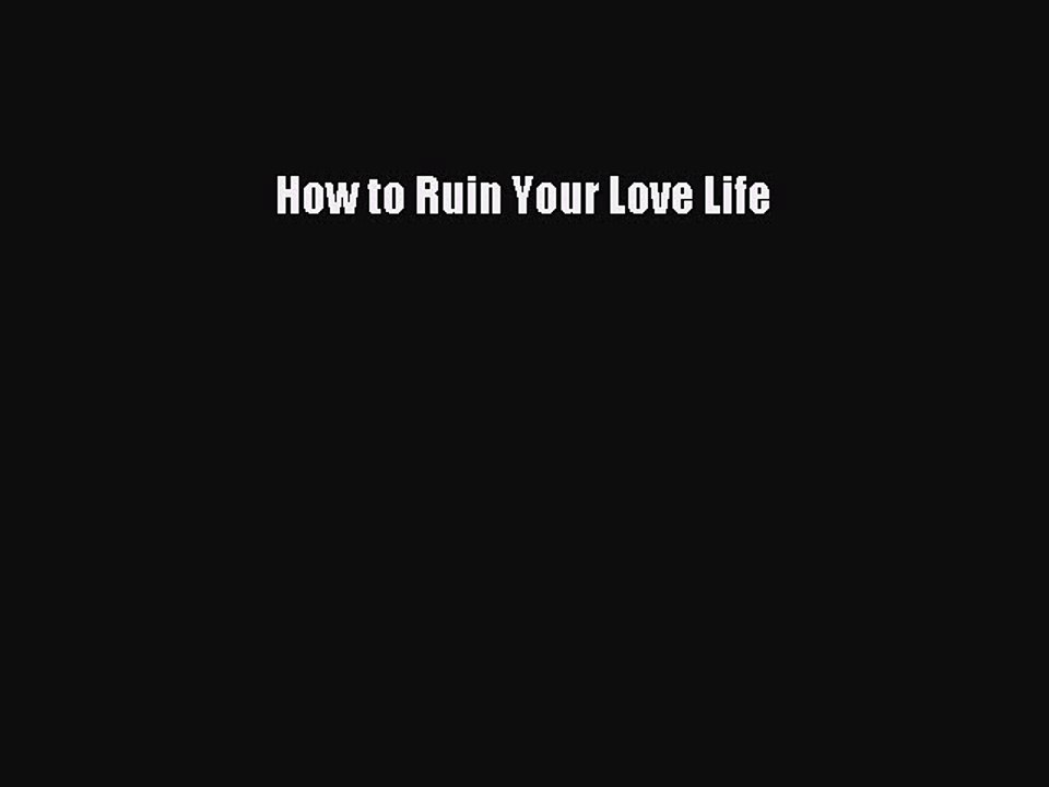 Read Books How to Ruin Your Love Life E-Book Free
