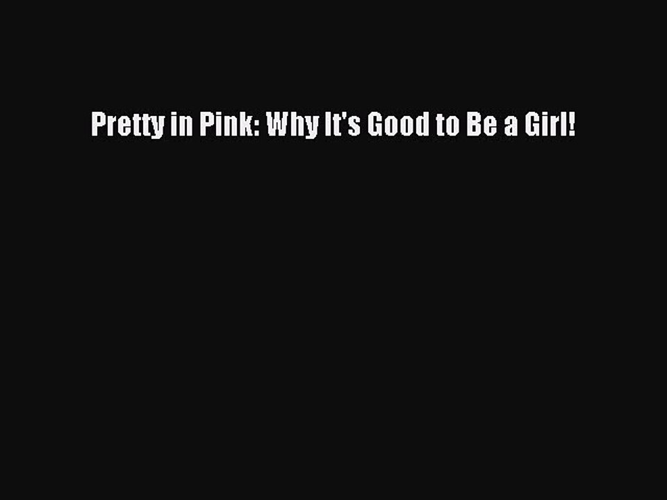 Read Books Pretty in Pink: Why It's Good to Be a Girl! ebook textbooks