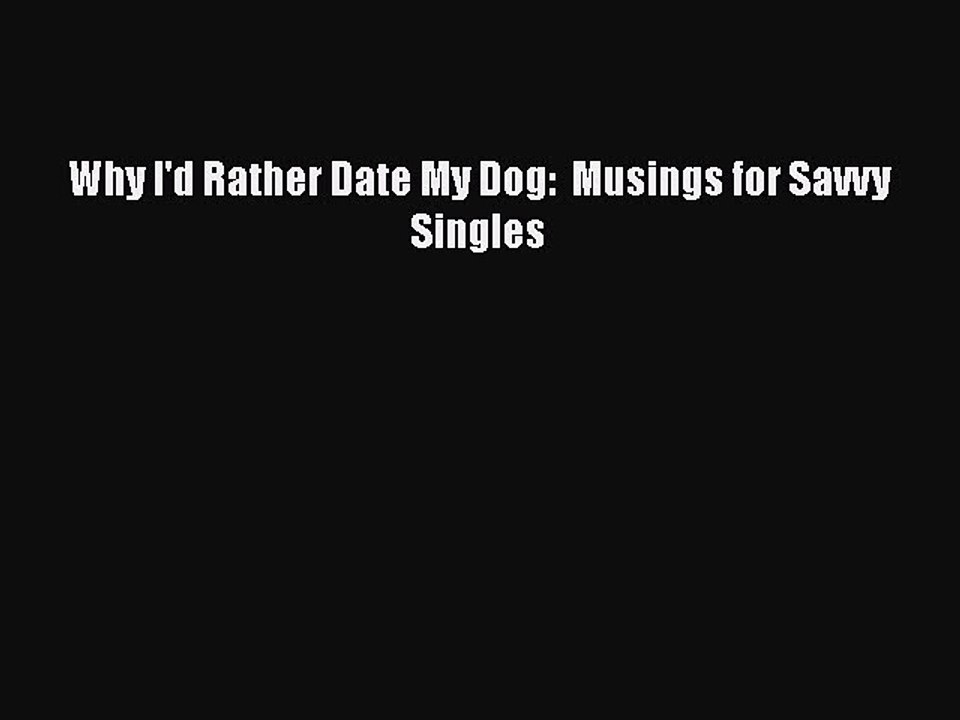 Download Books Why I'd Rather Date My Dog:  Musings for Savvy Singles Ebook PDF