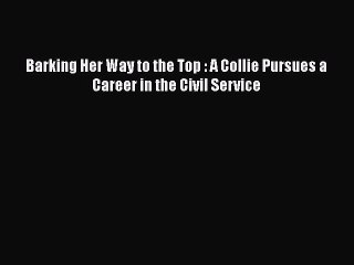 Read Books Barking Her Way to the Top : A Collie Pursues a Career in the Civil Service E-Book