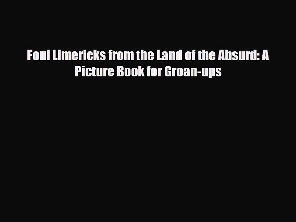 Read Books Foul Limericks from the Land of the Absurd: A Picture Book for Groan-ups E-Book