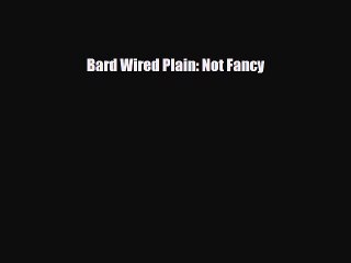 Read Books Bard Wired Plain: Not Fancy E-Book Free