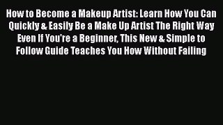 Download How to Become a Makeup Artist: Learn How You Can Quickly & Easily Be a Make Up Artist