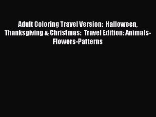 Read Books Adult Coloring Travel Version:  Halloween Thanksgiving & Christmas:  Travel Edition: