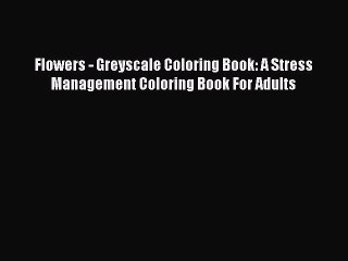 Read Books Flowers - Greyscale Coloring Book: A Stress Management Coloring Book For Adults