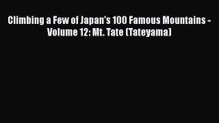 Download Climbing a Few of Japan's 100 Famous Mountains - Volume 12: Mt. Tate (Tateyama) Free