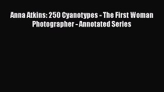 Download Anna Atkins: 250 Cyanotypes - The First Woman Photographer - Annotated Series  EBook