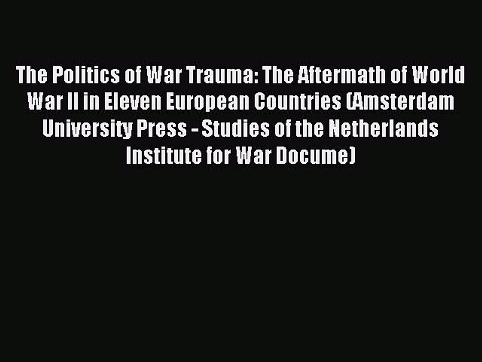 Download The Politics of War Trauma: The Aftermath of World War II in Eleven European Countries