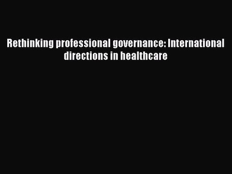 Read Rethinking professional governance: International directions in healthcare Ebook Free