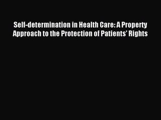 Read Self-determination in Health Care: A Property Approach to the Protection of Patients'