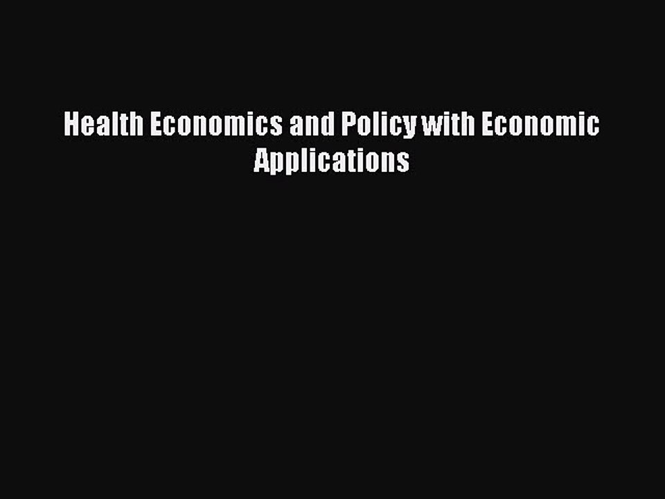 Read Health Economics and Policy with Economic Applications Ebook Free