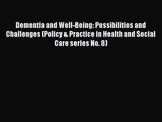 Read Dementia and Well-Being: Possibilities and Challenges (Policy & Practice in Health and