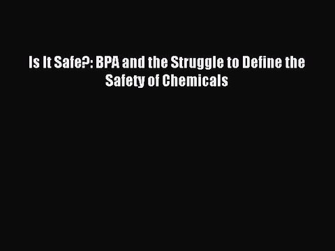 Read Is It Safe?: BPA and the Struggle to Define the Safety of Chemicals Ebook Free