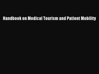 Download Handbook on Medical Tourism and Patient Mobility Ebook Online