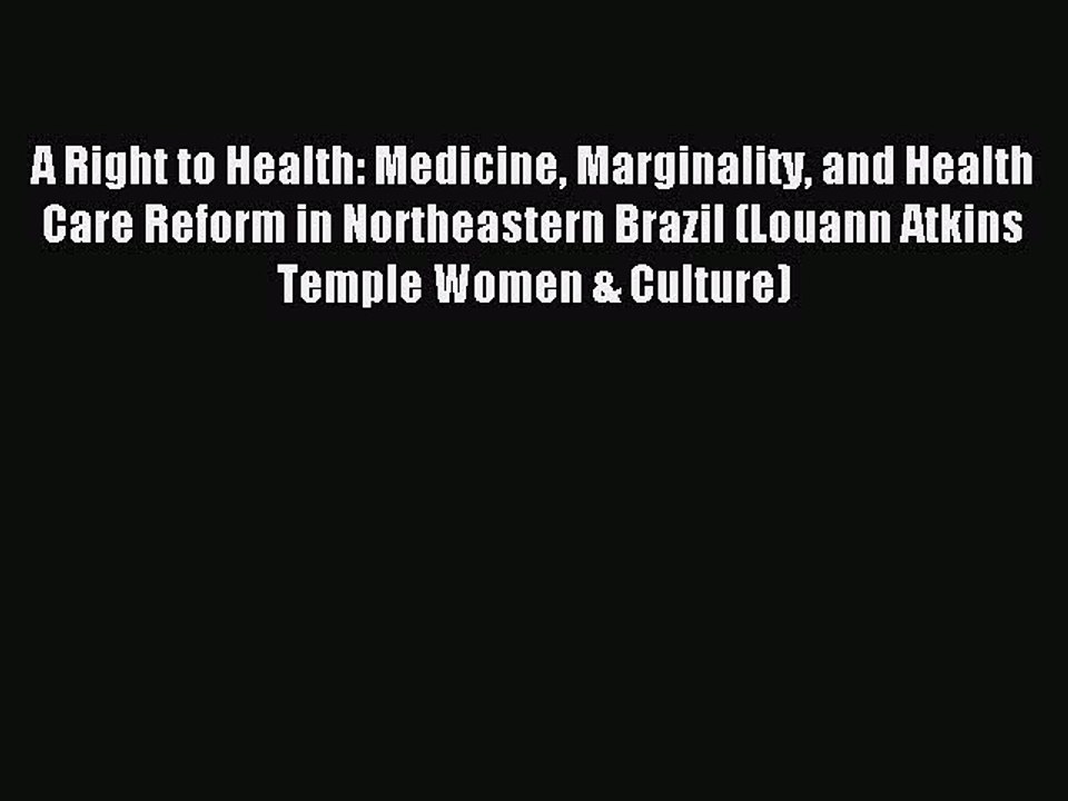 Read A Right to Health: Medicine Marginality and Health Care Reform in Northeastern Brazil