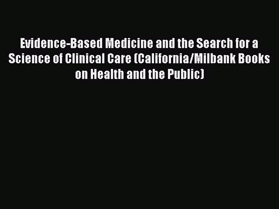 Read Evidence-Based Medicine and the Search for a Science of Clinical Care (California/Milbank