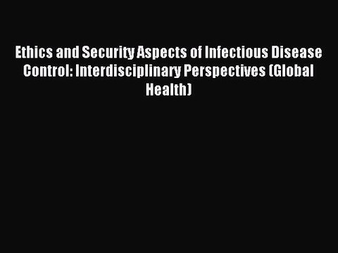 Read Ethics and Security Aspects of Infectious Disease Control: Interdisciplinary Perspectives