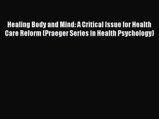 Download Healing Body and Mind: A Critical Issue for Health Care Reform (Praeger Series in
