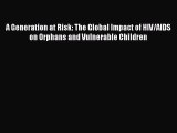 Read A Generation at Risk: The Global Impact of HIV/AIDS on Orphans and Vulnerable Children
